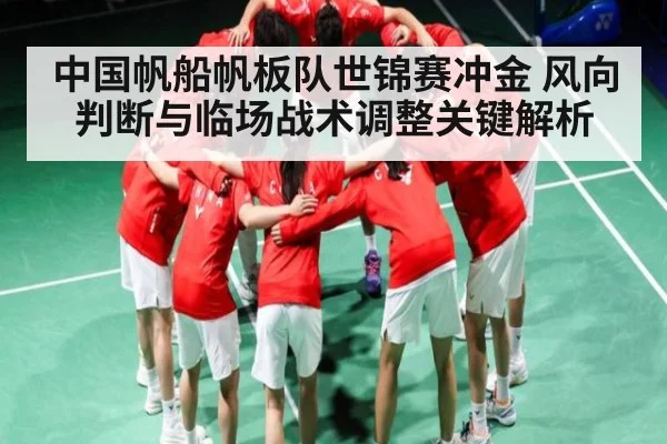 中国帆船帆板队世锦赛冲金 风向判断与临场战术调整关键解析